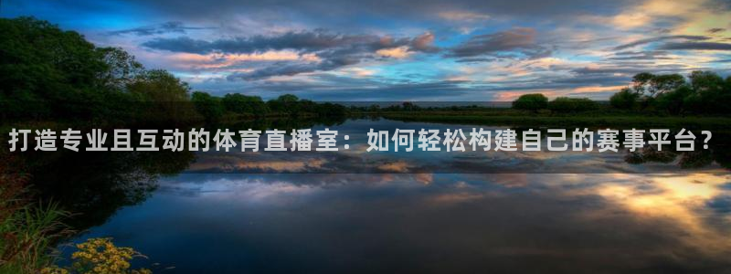 打造专业且互动的体育直播室：如何轻松构建自己的赛事平台？