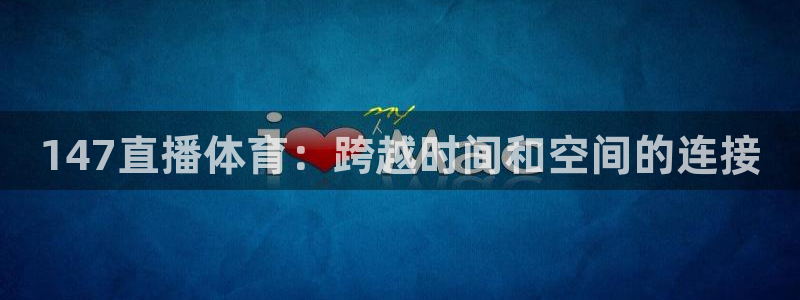 147直播体育：跨越时间和空间的连接